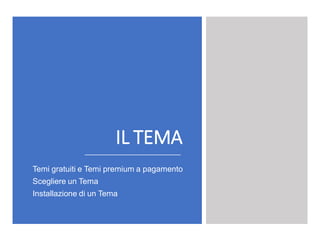 IL TEMA
30
Temi gratuiti e Temi premium a pagamento
Scegliere un Tema
Installazione di un Tema
 