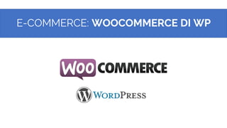 E-COMMERCE: WOOCOMMERCE DI WP
2
 