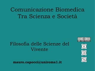 Comunicazione Biomedica
  Tra Scienza e Società



Filosofia delle Scienze del
          Vivente

 mauro.capocci@uniroma1.it
 