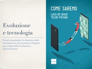 Evoluzione
e tecnologia
Si può comprendere la dinamica della
tecnologia con gli strumenti sviluppati
per comprendere la dinamica
dell’evoluzione
 