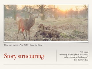 Data narratives - Pisa 2016 - Luca De Biase
Story structuring
“We need
diversity of thought in the world
to face the new challanges”.
Tim Berners-Lee
 