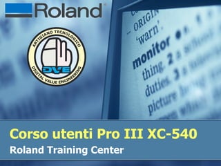 Corso utenti Pro III XC-540 Roland Training Center  