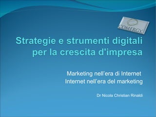 Marketing nell’era di Internet
Internet nell’era del marketing

            Dr Nicola Christian Rinaldi
 