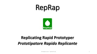 RepRap
Replicating Rapid Prototyper
Prototipatore Rapido Replicante
Giuseppe Liuzzi - Syskrack Lab 1
 