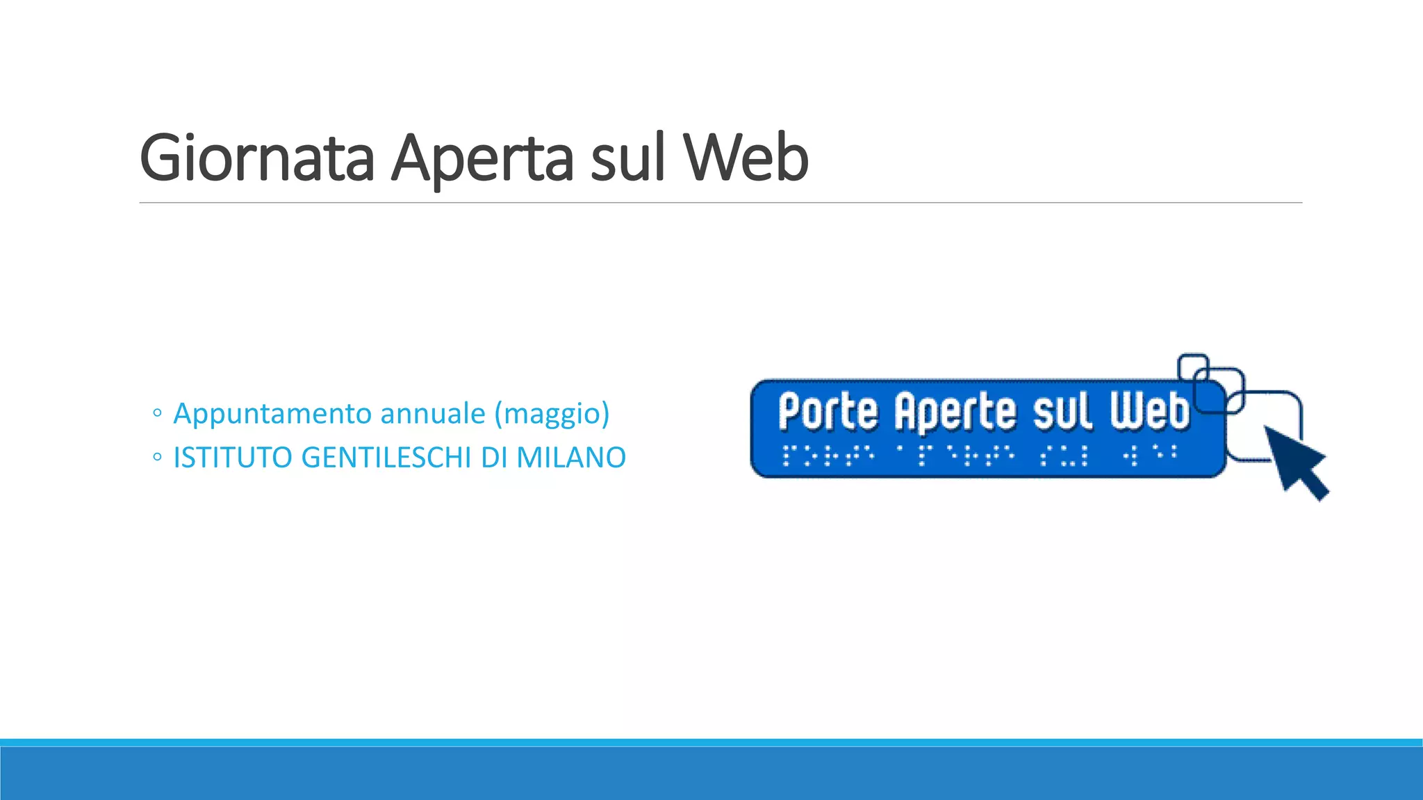 Giornata Aperta sul Web
◦ Appuntamento annuale (maggio)
◦ ISTITUTO GENTILESCHI DI MILANO
 