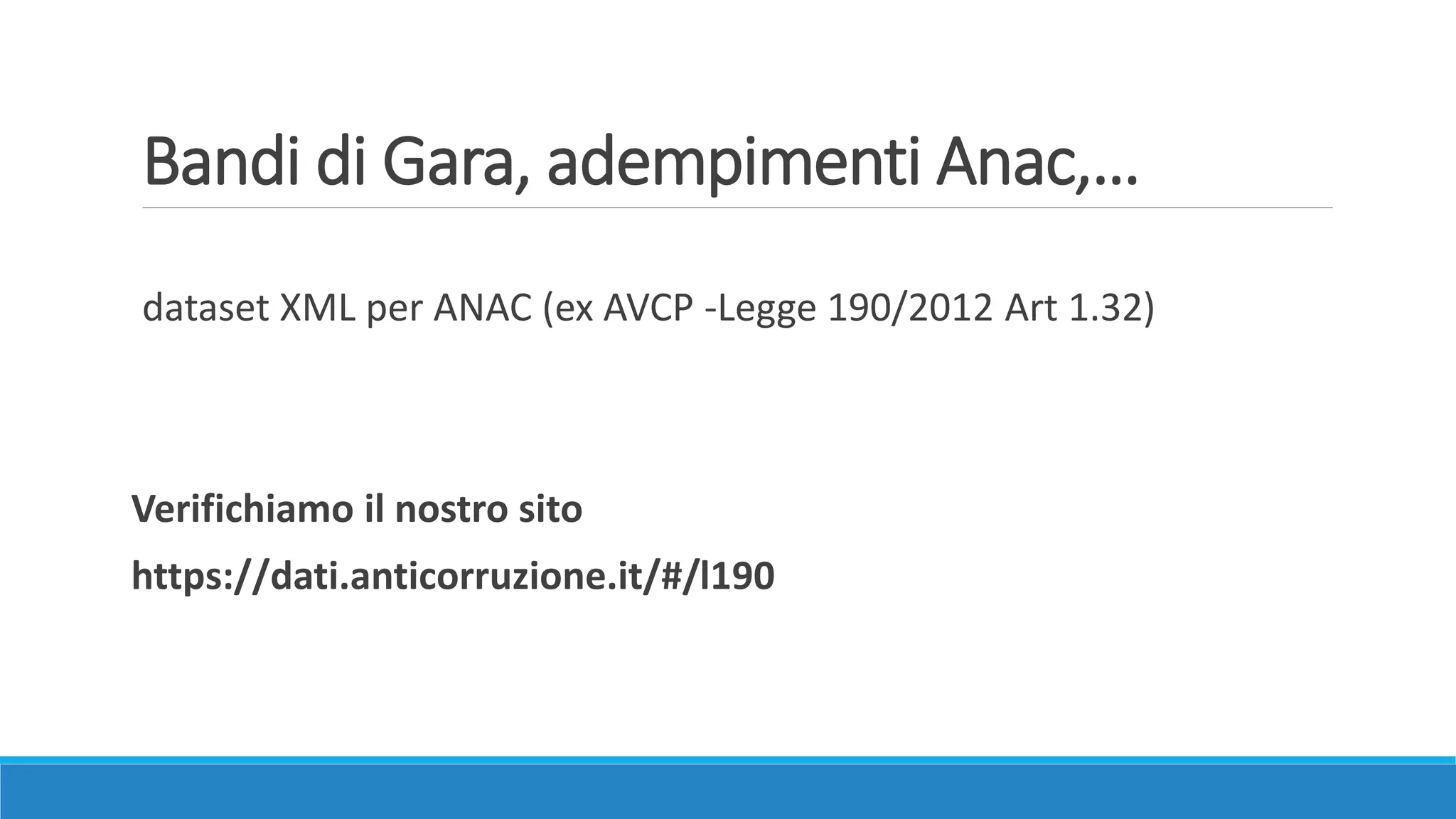 Bandi di Gara, adempimenti Anac,…
dataset XML per ANAC (ex AVCP -Legge 190/2012 Art 1.32)
Verifichiamo il nostro sito
https://dati.anticorruzione.it/#/l190
 