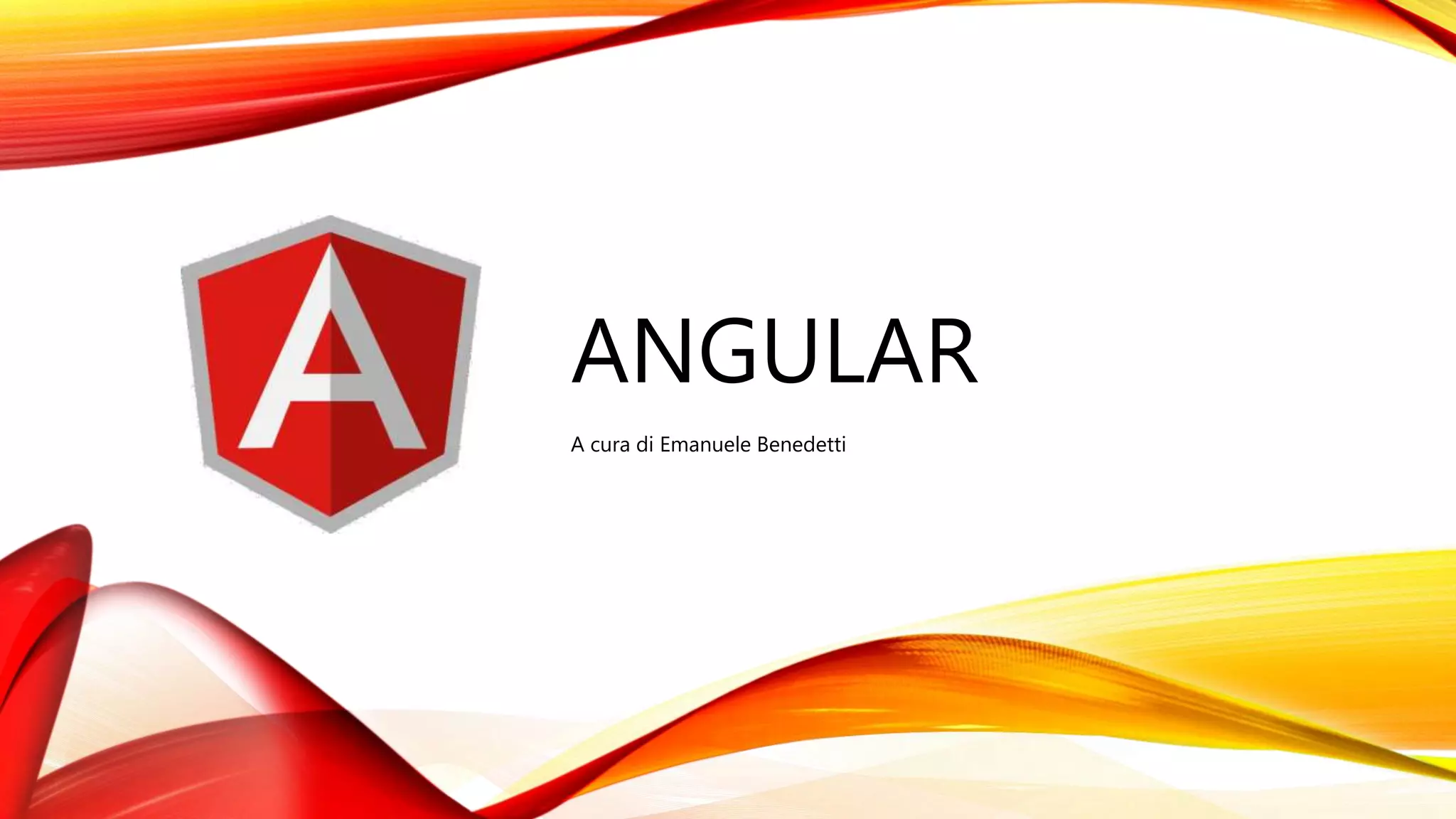 ANGULAR
A cura di Emanuele Benedetti
 