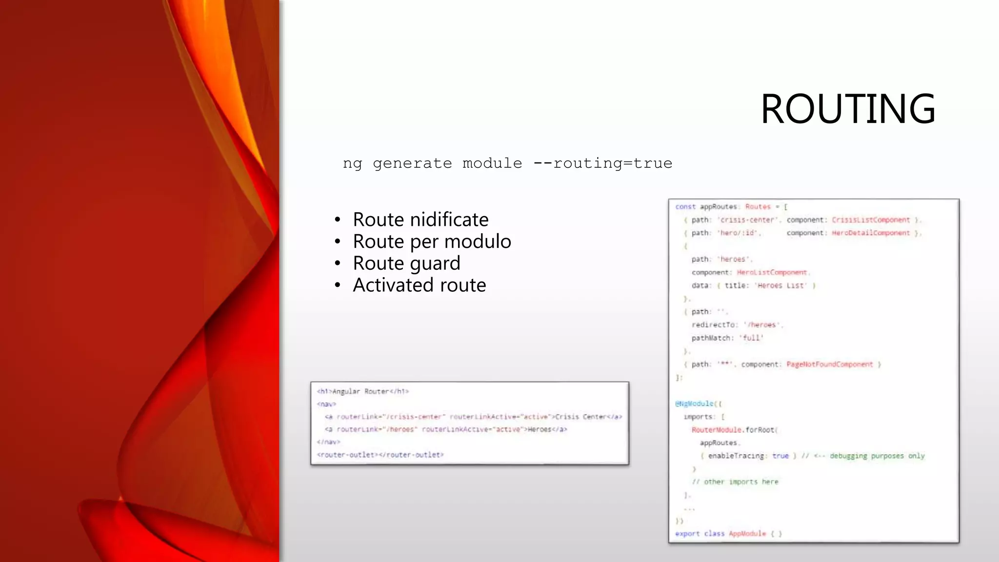 ROUTING
• Route nidificate
• Route per modulo
• Route guard
• Activated route
ng generate module --routing=true
 