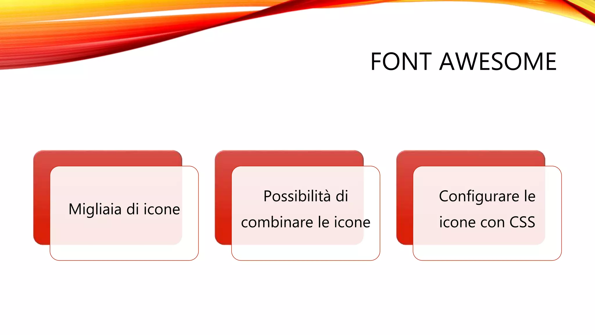 FONT AWESOME
Migliaia di icone
Possibilità di
combinare le icone
Configurare le
icone con CSS
 