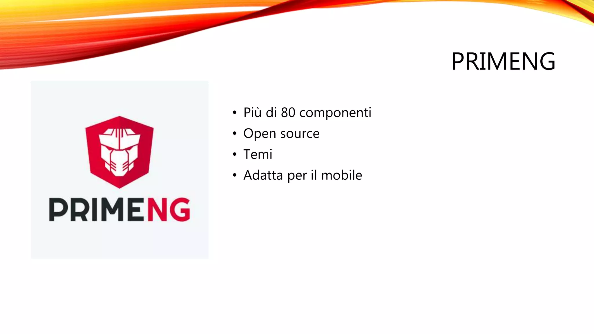 PRIMENG
• Più di 80 componenti
• Open source
• Temi
• Adatta per il mobile
 