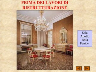 PRIMA DEI LAVORI DI
RISTRUTTURAZIONE
Sala
Apollo
della
Fenice.
 