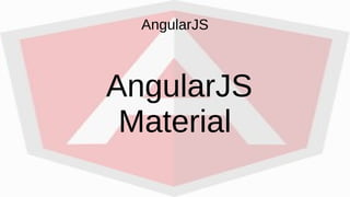 AngularJS
AngularJS
Material
 
