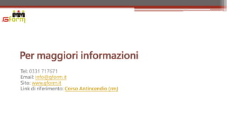Tel: 0331 717671
Email: info@gform.it
Sito: www.gform.it
Link di riferimento: Corso Antincendio (rm)
 