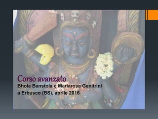 Corso avanzato
Bhola Banstola e Mariarosa Genitrini
a Erbusco (BS), aprile 2016
 