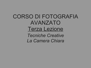 CORSO DI FOTOGRAFIA AVANZATO Terza Lezione   Tecniche Creative   La Camera Chiara 