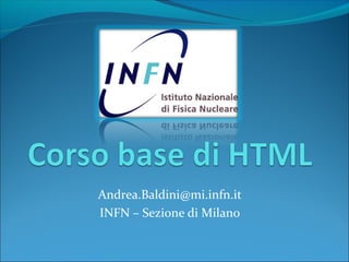 Andrea.Baldini@mi.infn.it
INFN – Sezione di Milano
 