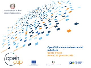 OpenCUP e le nuove banche dati pubbliche 29 gennaio 2019
OpenCUP e le nuove banche dati
pubbliche
Banca d’Italia
Roma | 29 gennaio 2019
 