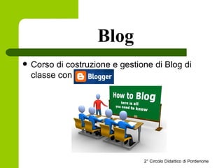 Blog <ul><li>Corso di costruzione e gestione di Blog di classe con  </li></ul>