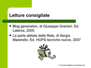 Letture consigliate <ul><li>Blog generation, di Giuseppe Granieri, Ed. Laterza, 2005 </li></ul><ul><li>La parte abitata de...