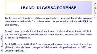 I BANDI DI CASSA FORENSE
Tra le prestazioni assistenziali hanno particolare rilevanza i bandi che vengono
annualmente inde...