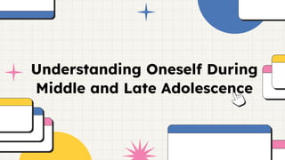 Understanding Oneself During
Middle and Late Adolescence
 