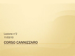 Corso cannizzaro Lezione n°2 11/03/10 
