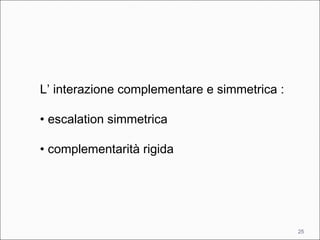 25
L’ interazione complementare e simmetrica :
• escalation simmetrica
• complementarità rigida
 