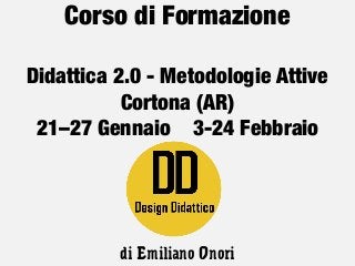 Corso di Formazione
Didattica 2.0 - Metodologie Attive
Cortona (AR)
21–27 Gennaio 3-24 Febbraio
di Emiliano Onori
 