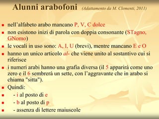 Alunni arabofoni              (Adattamento da M. Clementi, 2011)


   nell’alfabeto arabo mancano P, V, C dolce
   non e...