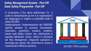 Safety Management System - Part OR
State Safety Programme - Part AR
In conclusione, il fine ultimo dell’Annesso 19, è
quel...