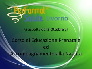 vi aspetta dal 5 Ottobre al
Corso di Educazione Prenatale
ed
Accompagnamento alla Nascita
Livorno
 