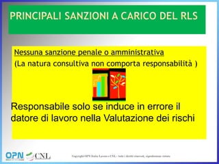 Nessuna sanzione penale o amministrativa
(La natura consultiva non comporta responsabilità )
Responsabile solo se induce in errore il
datore di lavoro nella Valutazione dei rischi
 