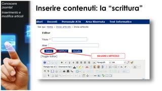 Inserire contenuti: la “scrittura” 
SALVARE L’ARTICOLO 
Conoscere 
Joomla! 
Inserimento e 
modifica articoli 
 