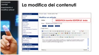 La modifica dei contenuti 
MODIFICA tramite EDITOR di testo 
Conoscere 
Joomla! 
Inserimento e 
modifica articoli 
 