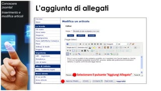 L’aggiunta di allegati 
Selezionare il pulsante “Aggiungi Allegato” 
Conoscere 
Joomla! 
Inserimento e 
modifica articoli 
 