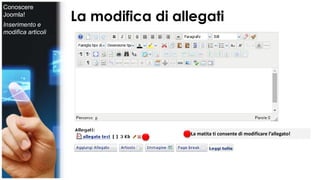 La modifica di allegati 
La matita ti consente di modificare l’allegato! 
Conoscere 
Joomla! 
Inserimento e 
modifica articoli 
 