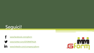 Seguici!

  www.facebook.com/gform

  www.twitter.com/GFORMITALIA

  www.linkedin.com/company/gform
 