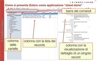 18
Come si presenta Zotero come applicazione “stand alone”
2.InstallareZotero
colonna
delle
cartelle
colonna con la lista ...