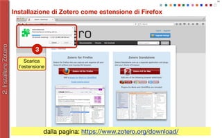 22
Installazione di Zotero come estensione di Firefox
2.InstallareZotero
dalla pagina: https://www.zotero.org/download/
3
...