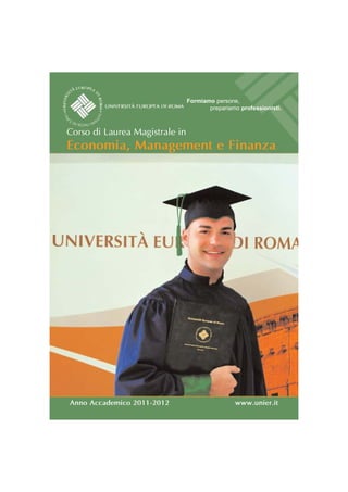 Formiamo persone,
                                       prepariamo professionisti.



Corso di Laurea Magistrale in
Economia, Management e Finanza




Anno Accademico 2011-2012                       www.unier.it
 