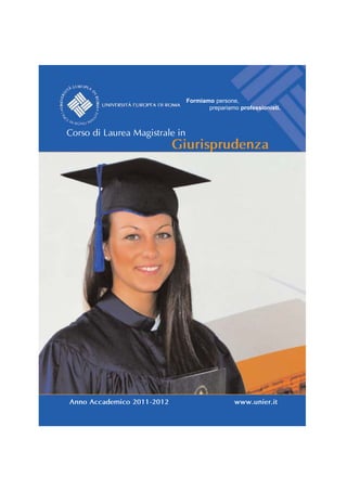 Formiamo persone,
                                       prepariamo professionisti.



Corso di Laurea Magistrale in
                            Giurisprudenza




Anno Accademico 2011-2012                       www.unier.it
 