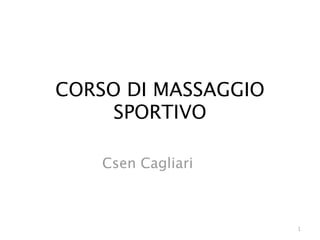 CORSO DI MASSAGGIO
     SPORTIVO

    Csen Cagliari



                     1
 