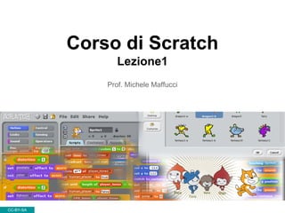 Corso di Scratch
Lezione1
Prof. Michele Maffucci
CC-BY-SA
 