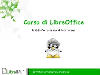 Libreoffice: conoscenza condivisa
Corso di LibreOffice
Istituto Comprensivo di Mozzecane
 