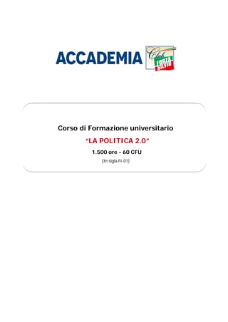 Corso di Formazione universitario
“LA POLITICA 2.0”
1.500 ore - 60 CFU
(In sigla FI-01)
 