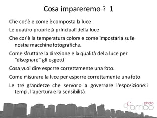 Cosa impareremo ?  1 Che cos'è e come è composta la luce 