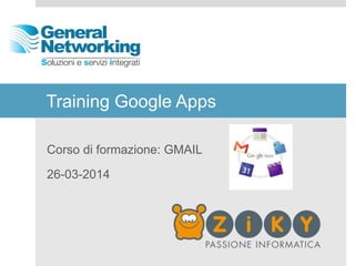Training Google Apps 
Corso di formazione: GMAIL 
26-03-2014 
 