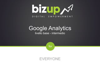 for
Google Analytics
livello base - intermedio
EVERYONE
 