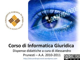 Corso di Informatica Giuridica
 Dispense didattiche a cura di Alessandro
       Prunesti – A.A. 2010-2011
        http://alessandroprunesti.wordpress.com
 