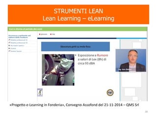 STRUMENTI LEAN
Lean Learning – eLearning
«Progetto e-Learning in Fonderia», Convegno Assofond del 21-11-2014 – QMS Srl
28
 